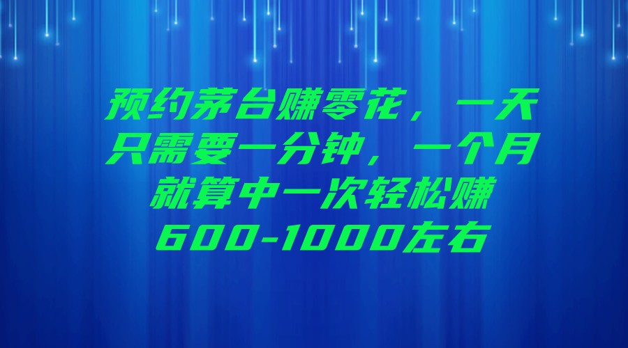 预约茅台赚零花，一天只需要一分钟，一个月就算中一次轻松赚600-1000左右